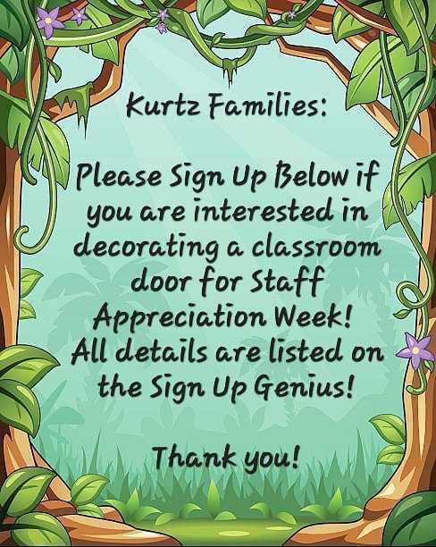 Kurtz Families: Please sign up below if you are interested in decorating a classroom door for Staff appreciation week! All details are on the sign up genius. Thank you.