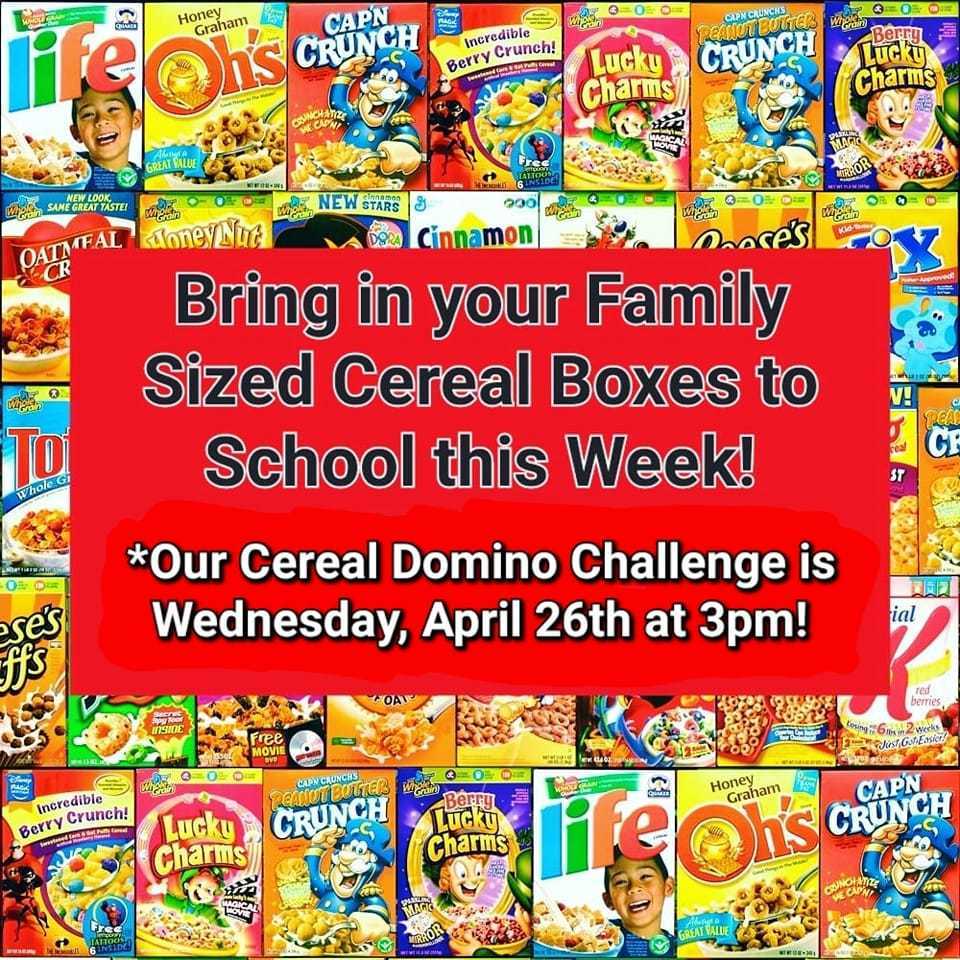 Bring in your family sized cereal boxes to school this week our cereal domino challenge is wedensday, April 26th at 3 pm